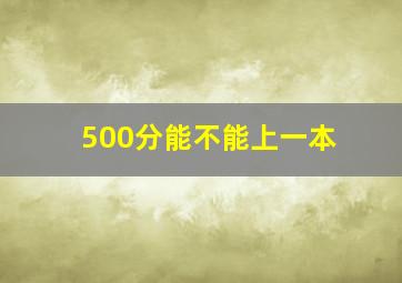 500分能不能上一本