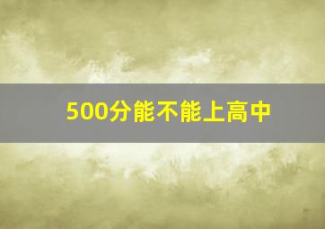 500分能不能上高中