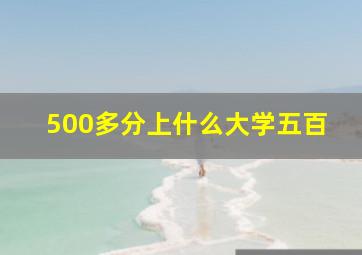 500多分上什么大学五百