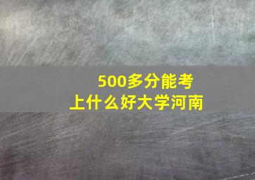 500多分能考上什么好大学河南