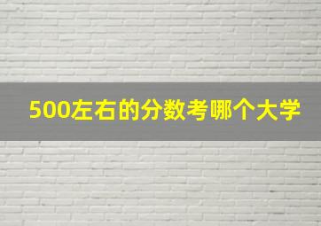 500左右的分数考哪个大学