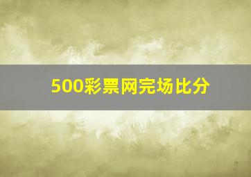 500彩票网完场比分