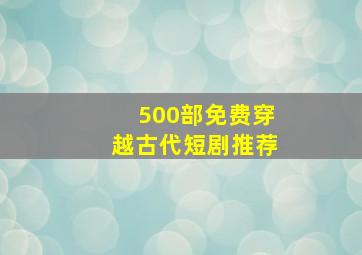 500部免费穿越古代短剧推荐