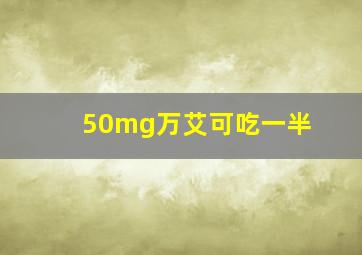 50mg万艾可吃一半