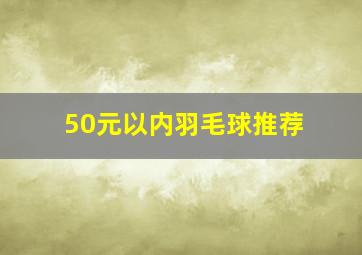 50元以内羽毛球推荐