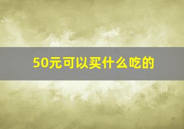 50元可以买什么吃的