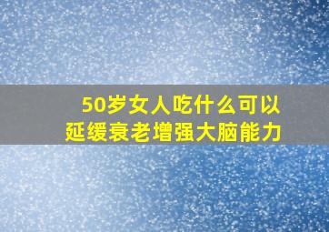 50岁女人吃什么可以延缓衰老增强大脑能力