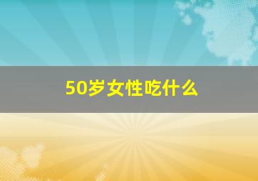 50岁女性吃什么