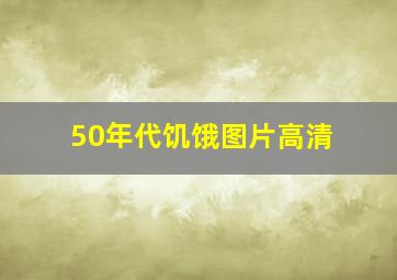 50年代饥饿图片高清