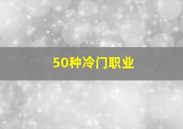 50种冷门职业