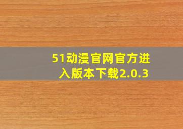 51动漫官网官方进入版本下载2.0.3