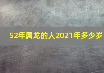 52年属龙的人2021年多少岁