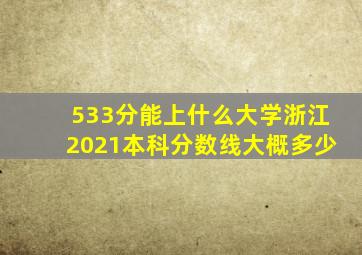 533分能上什么大学浙江2021本科分数线大概多少