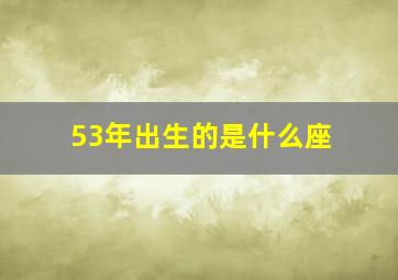 53年出生的是什么座