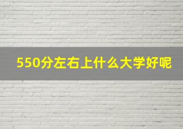 550分左右上什么大学好呢