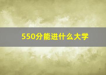 550分能进什么大学