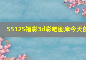 55125福彩3d彩吧图库今天的