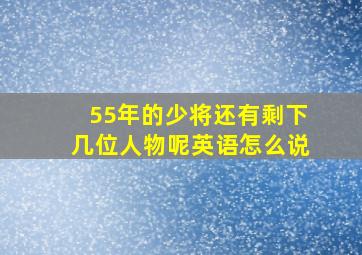 55年的少将还有剩下几位人物呢英语怎么说