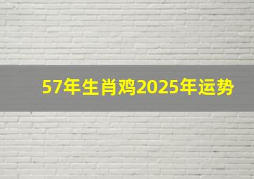 57年生肖鸡2025年运势