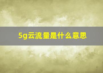 5g云流量是什么意思