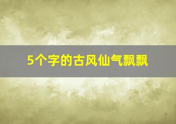 5个字的古风仙气飘飘