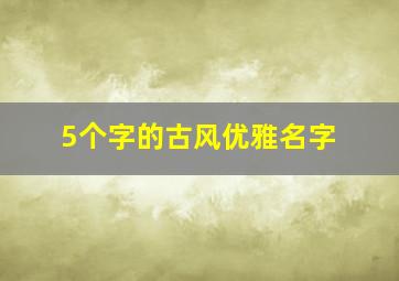 5个字的古风优雅名字