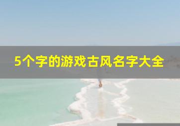 5个字的游戏古风名字大全