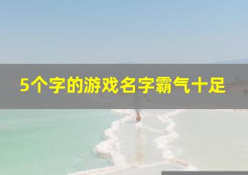 5个字的游戏名字霸气十足