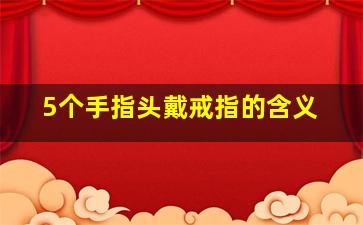 5个手指头戴戒指的含义