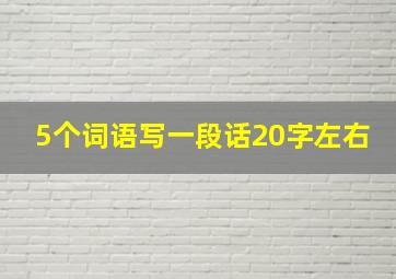 5个词语写一段话20字左右