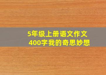 5年级上册语文作文400字我的奇思妙想