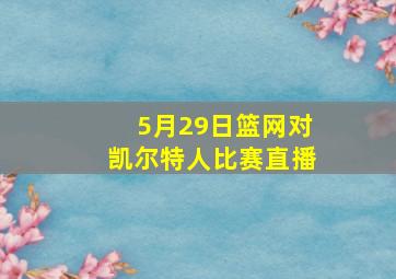 5月29日篮网对凯尔特人比赛直播