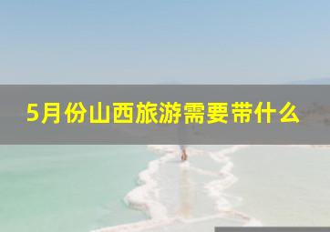 5月份山西旅游需要带什么