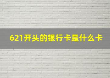 621开头的银行卡是什么卡