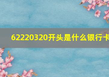 62220320开头是什么银行卡