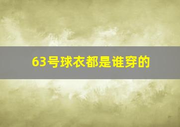 63号球衣都是谁穿的