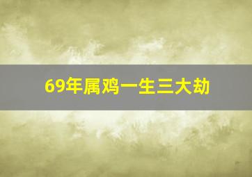 69年属鸡一生三大劫