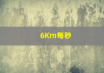 6Km每秒