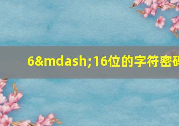 6—16位的字符密码