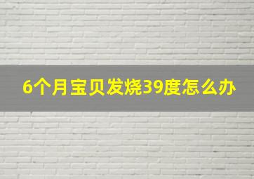 6个月宝贝发烧39度怎么办