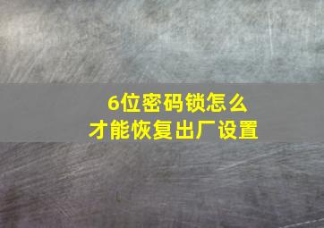 6位密码锁怎么才能恢复出厂设置