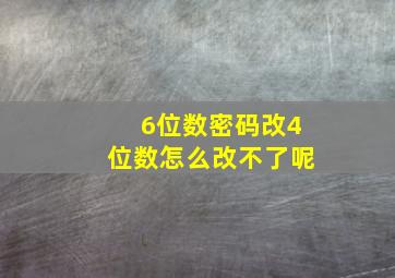 6位数密码改4位数怎么改不了呢