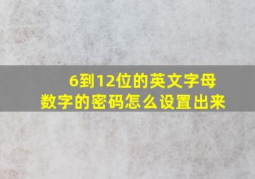 6到12位的英文字母数字的密码怎么设置出来