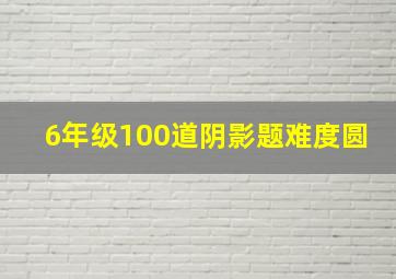 6年级100道阴影题难度圆