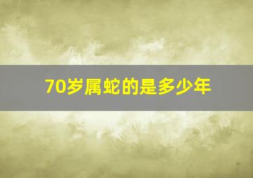 70岁属蛇的是多少年