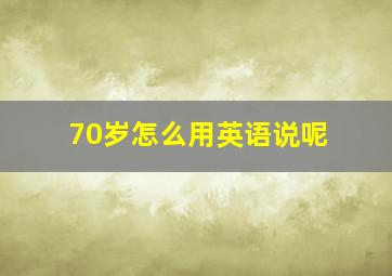 70岁怎么用英语说呢