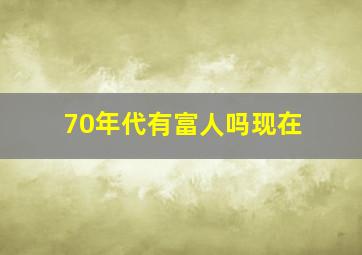 70年代有富人吗现在