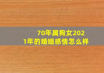 70年属狗女2021年的婚姻感情怎么样