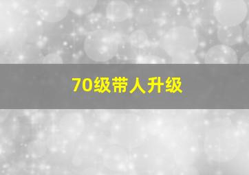 70级带人升级