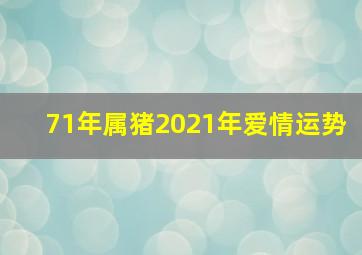 71年属猪2021年爱情运势